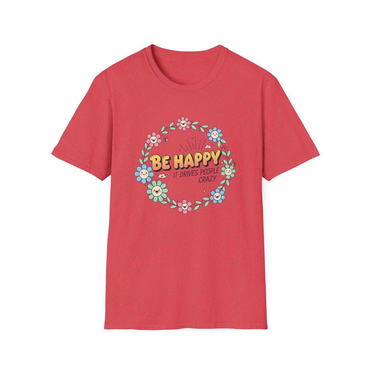 Be Happy, It Drives People Crazy T-Shirt