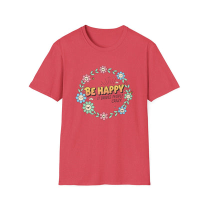 Be Happy, It Drives People Crazy T-Shirt