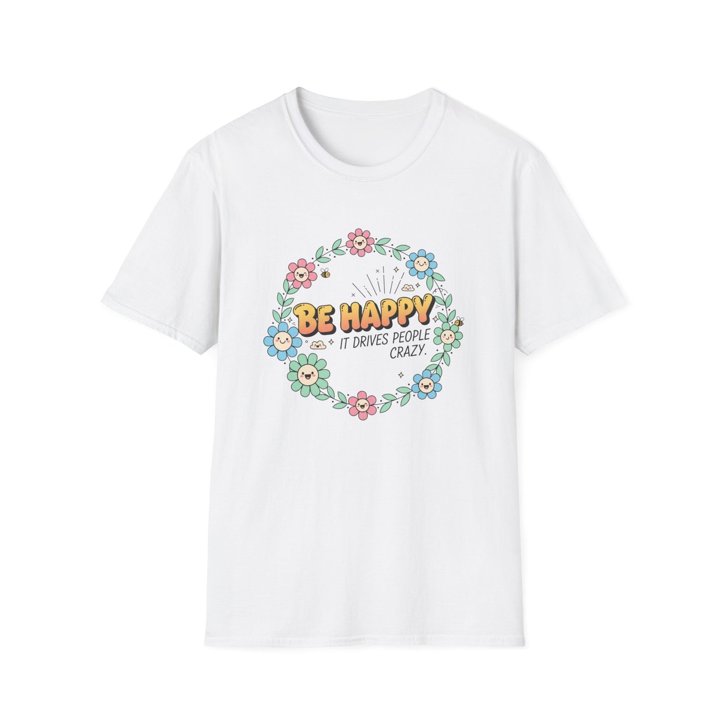 Be Happy, It Drives People Crazy T-Shirt