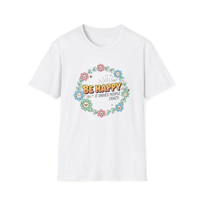 Be Happy, It Drives People Crazy T-Shirt