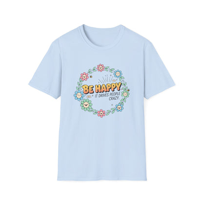 Be Happy, It Drives People Crazy T-Shirt