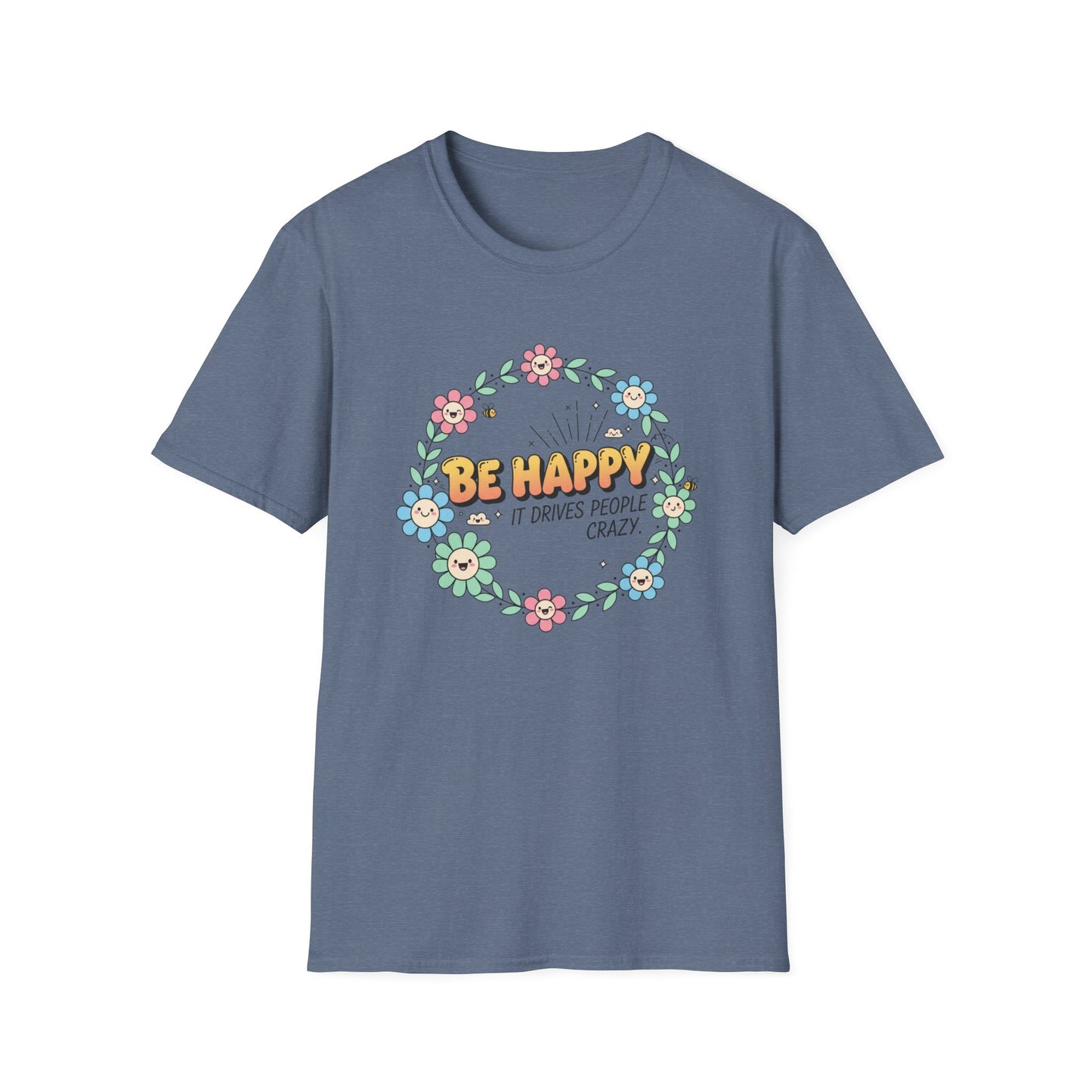 Be Happy, It Drives People Crazy T-Shirt