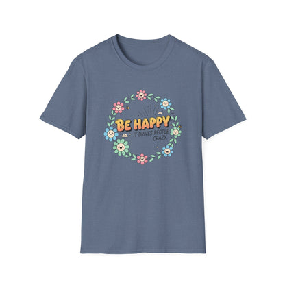 Be Happy, It Drives People Crazy T-Shirt