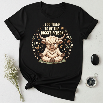 Too Tired To Be The Bigger Person T-Shirt