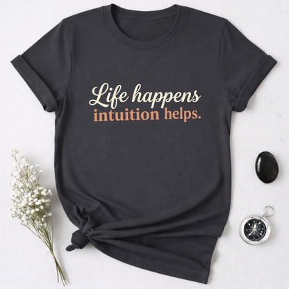 Life Happens, Intuition Helps T-Shirt