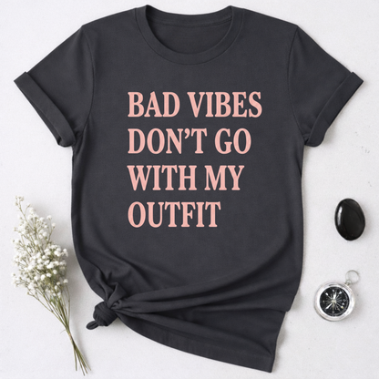 Bad Vibes Don't Go With My Outfit T-Shirt