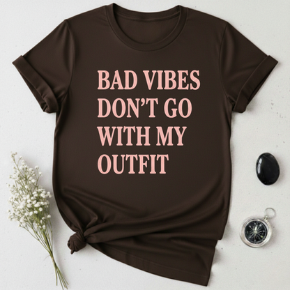 Bad Vibes Don't Go With My Outfit T-Shirt
