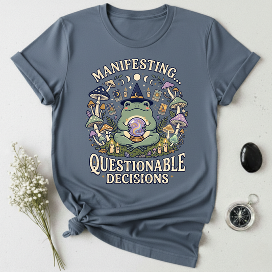 Manifesting ... Questionable Decisions T-Shirt
