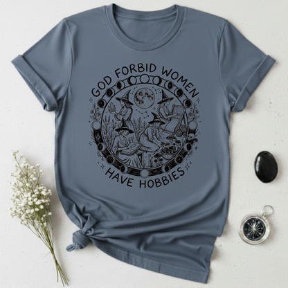 God Forbid Women Have Hobbies -1 T-Shirt