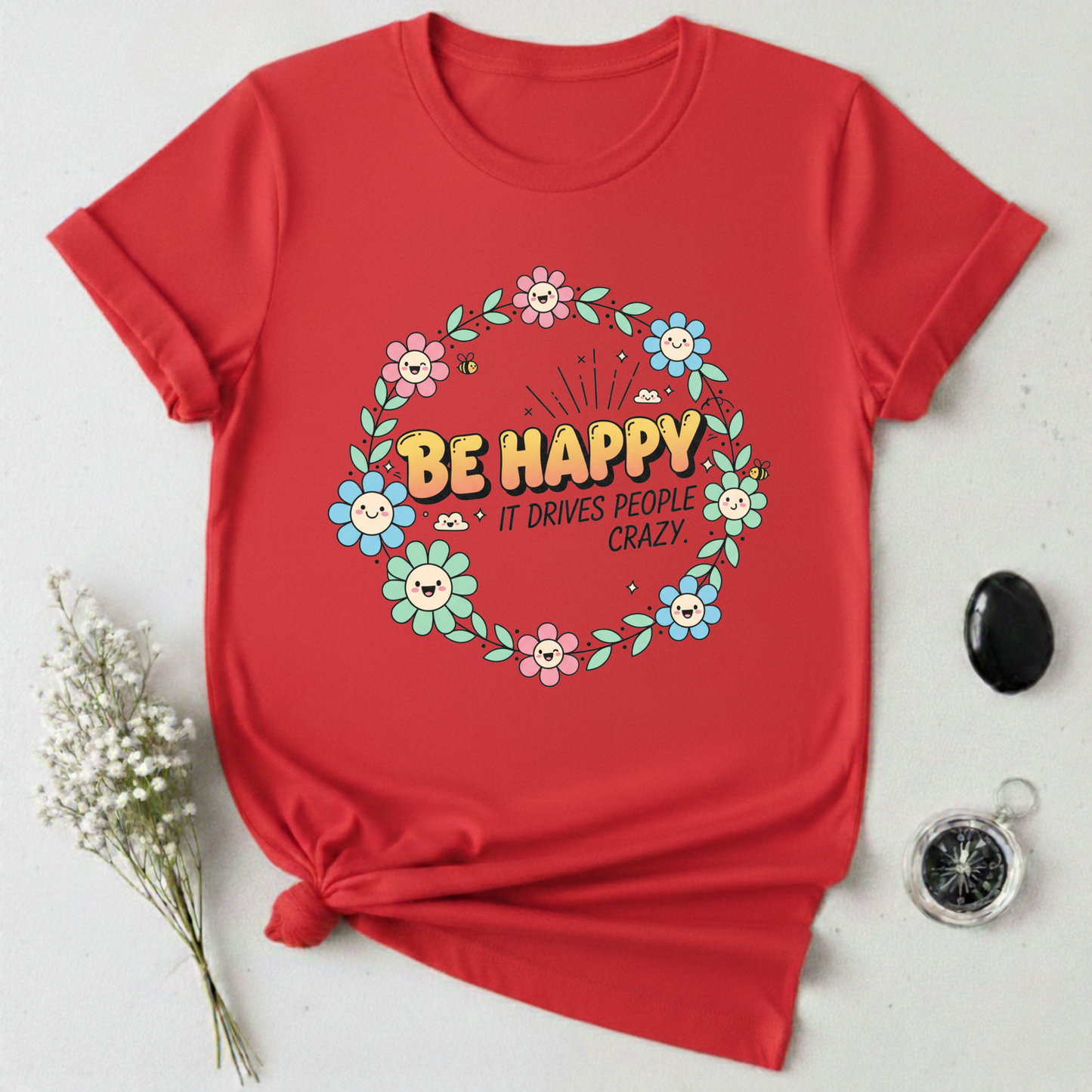 Be Happy, It Drives People Crazy T-Shirt