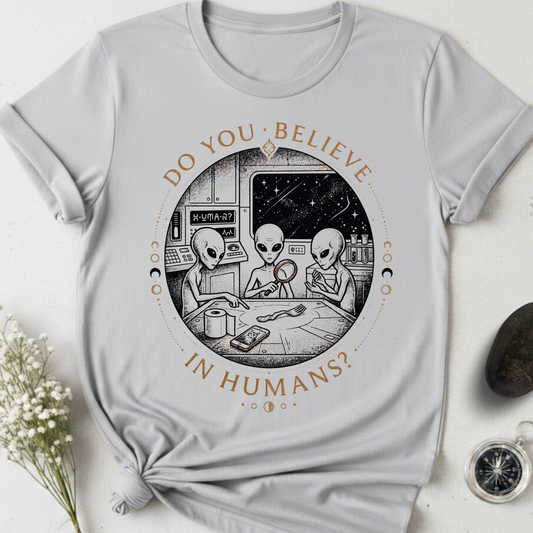 Do You Believe In Humans? T-Shirt