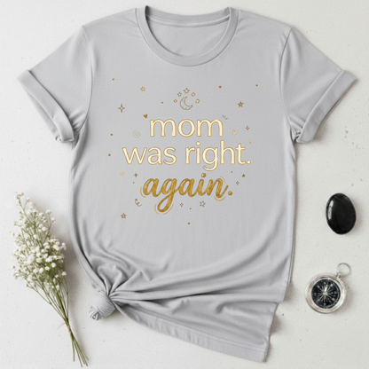 Mom Was Right T-Shirt
