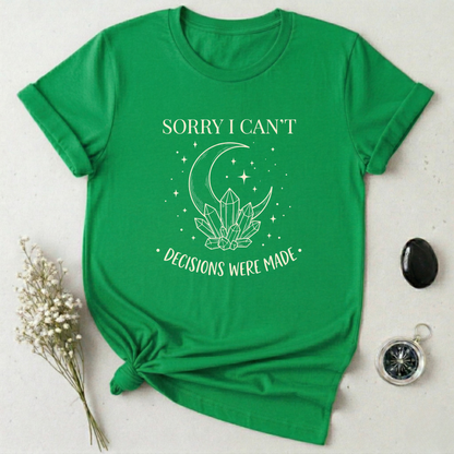 Sorry I Can't, Decisions Were Made T-Shirt