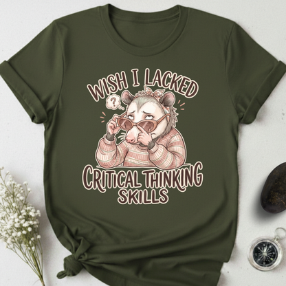 Wish I Lacked Critical Thinking Skills T-Shirt