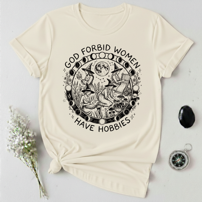God Forbid Women Have Hobbies -1 T-Shirt