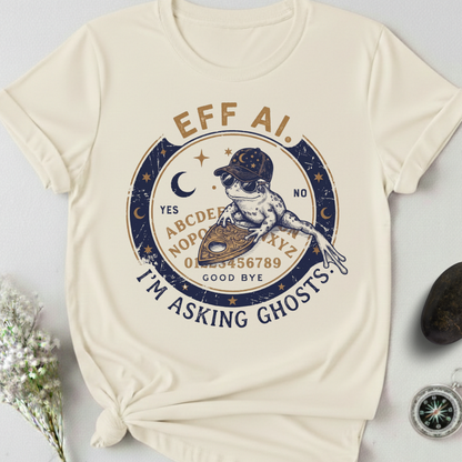 Eff AI. I'm Asking Ghosts T-Shirt