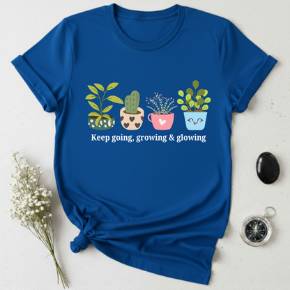 Keep Going, Growing, and Glowing T-Shirt