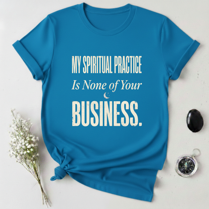My Spiritual Practice Is None Of Your Business T-Shirt