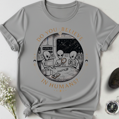 Do You Believe In Humans? T-Shirt