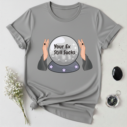Your Ex Still Sucks T-Shirt