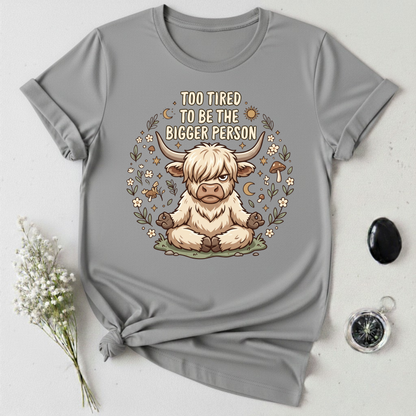 Too Tired To Be The Bigger Person T-Shirt
