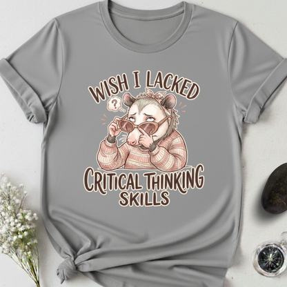 Wish I Lacked Critical Thinking Skills T-Shirt