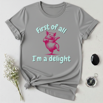 First Of All, I'm A Delight T-Shirt