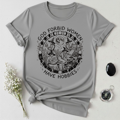 God Forbid Women Have Hobbies -1 T-Shirt