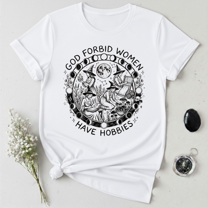 God Forbid Women Have Hobbies -1 T-Shirt