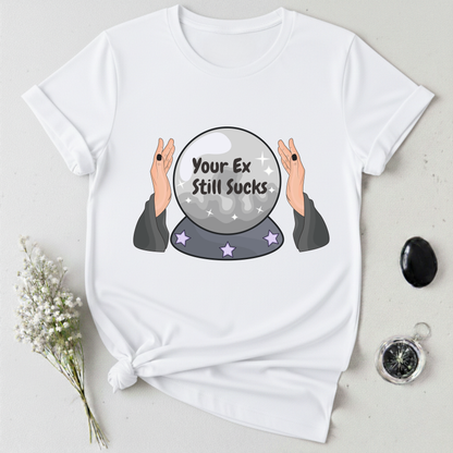 Your Ex Still Sucks T-Shirt