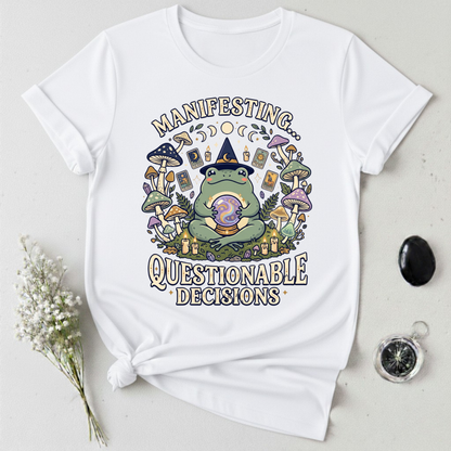 Manifesting ... Questionable Decisions T-Shirt