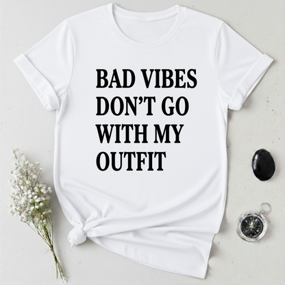 Bad Vibes Don't Go With My Outfit T-Shirt