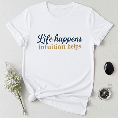 Life Happens, Intuition Helps T-Shirt