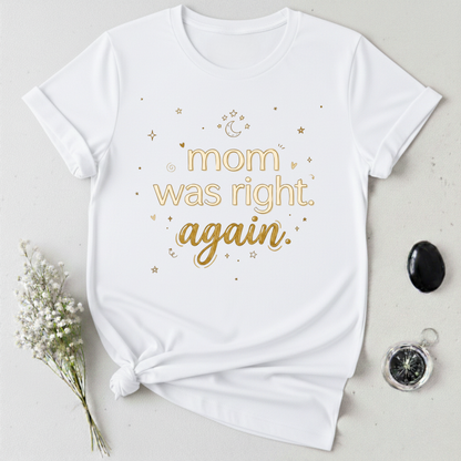Mom Was Right T-Shirt