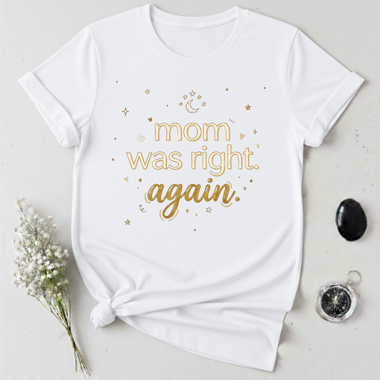 Mom Was Right T-Shirt
