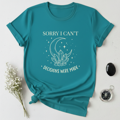 Sorry I Can't, Decisions Were Made T-Shirt