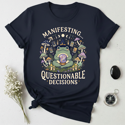 Manifesting ... Questionable Decisions T-Shirt