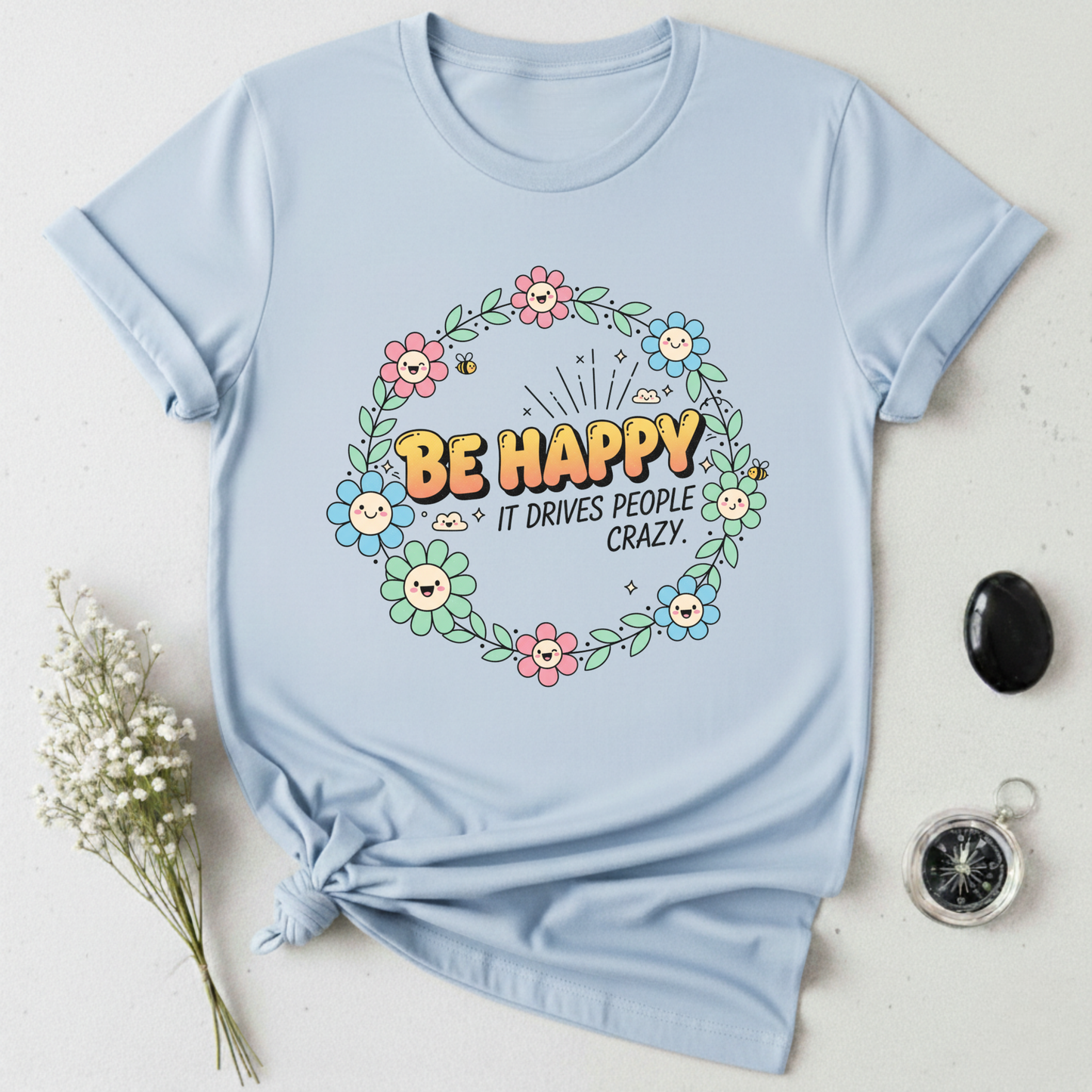 Be Happy, It Drives People Crazy T-Shirt