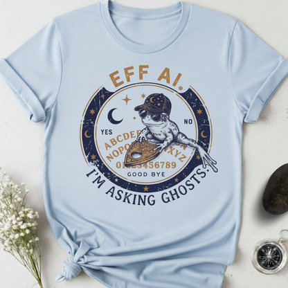 Eff AI. I'm Asking Ghosts T-Shirt
