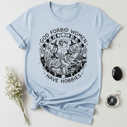 God Forbid Women Have Hobbies -1 T-Shirt